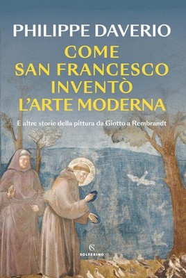 Come San Francesco Invento L'arte Moderna. E Altre Storie Della Pittura Da Gio