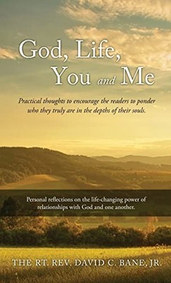 God, Life, You and Me: Practical thoughts to encourage... - Bane Jr, REV The...