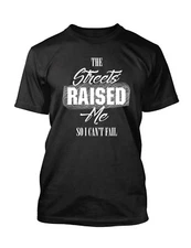 The Streets Raised Me Men Graphic Tee Shirt Big and Tall or Small T Shirt
