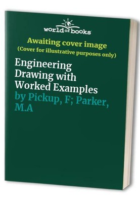 Engineering Drawing with Worked Examples by Pickup, F; Parker, M.A 0091264510