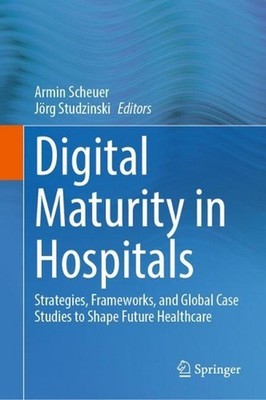 Digital Maturity in Hospitals: Strategies, Frameworks, and Global Case Studies t