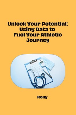 Unlock Your Potential: Using Data to Fuel Your Athletic Journey Rony