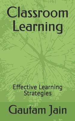 Classroom Learning: Effective Learning Strategies by Gautam Jain Paperback Book