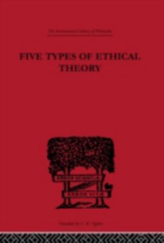 International Library of Philosophy Ser.: Five Types of Ethical Theory by C. ...