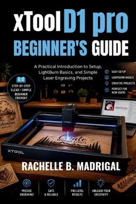 xTOOL D1 PRO BEGINNERS GUIDE: A Practical Introduction to Setup, LightBurn Basic