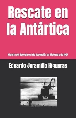 Rescate en la Antrtica: Historia del Rescate en Isla Decepci?n en Diciembre de 1