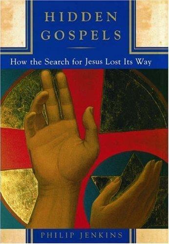 Hidden Gospels: How the Search for Jesus Lost Its Way - Jenkins, Philip