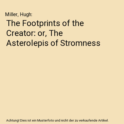 The Footprints of the Creator: or, The Asterolepis of Stromness: or, The Asterol