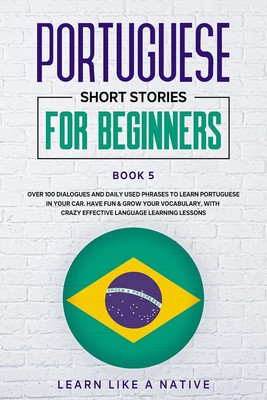 Portuguese Short Stories for Beginners Book 5: Over 100 Dialogues and Daily Used