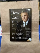 How Can You Defend Those People? By Mickey Sherman Signed 2008 First, First