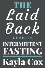 The Laid Back Guide To Intermittent Fasting: How I Lost Over 80 Pounds and Kept