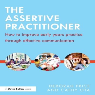 The Assertive Practitioner How to improve early years practice th