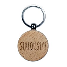 Seriously Funny Text Engraved Wood Round Keychain Tag Charm