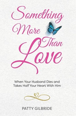 Something More Than Love: When Your Husband Dies and Takes Half Your Heart W...