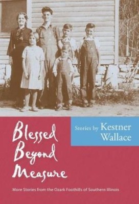 Blessed Beyond Measure: More Stories From The Ozark Foothills Of Southern I...