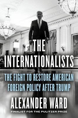 The Internationalists The Fight to Restore American Foreign Policy After Trump