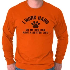 Work Hard To Give Dog Better Life Puppy Pet Long Sleeve Tshirt Tee for Adults
