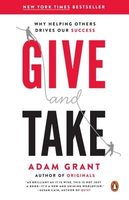 Give and Take: Why Helping Others Drives Our Success by Adam M. Grant