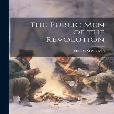 The Public Men of the Revolution Hon WM Sullivan Paperback Creati