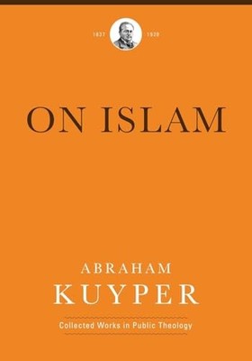 On Islam (Abraham Kuyper Collected Works in Public Theology) - Kuyper, Abraham