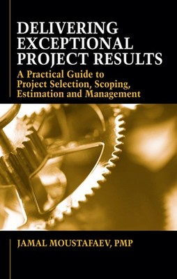 Delivering Exceptional Project Results: A Practical Guide to Project Selection,