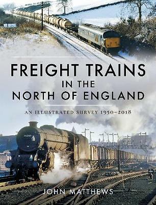 Freight Trains in the North of England: An Illustrated Survey, 1950-2018 by...