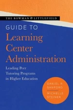 Rowman & Littlefield Guide to Learning Center Administration : Leading Peer T...