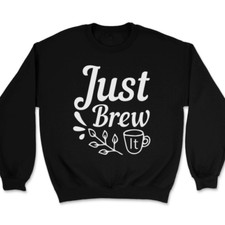 Just Brew It Sweatshirt Funny Coffee Caffeine Humor