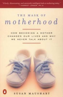 The Mask of Motherhood: How Becoming a Mother Changes Our Lives and Why W - GOOD