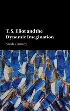 T. S. Eliot and the Dynamic Imagination by Sa...