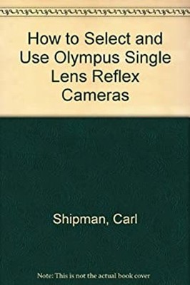 How to Select & Use Olympus SLR Cameras Paperback Carl Shipman