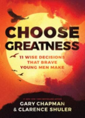Choose Greatness: 11 Wise Decisions that Brave Young Men Make , Chapman, Gary
