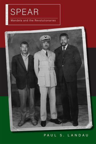 New African Histories Ser.: Spear : Mandela and the Revolutionaries by Paul ...
