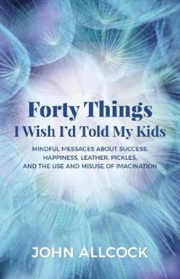 John Allcock Forty Things I Wish I'd Told My Kids (Paperback)
