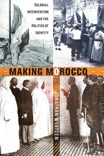 Making Morocco – Colonial Intervention and the Politics of Identity Wyrtzen