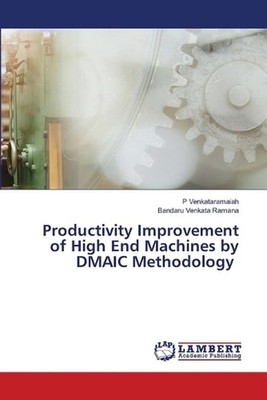 Productivity Improvement of High End Machines by DMAIC Methodology by P. Venkata