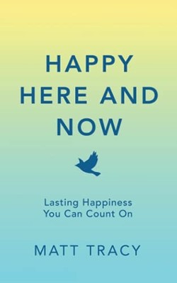 Happy Here and Now: Lasting Happiness You Can Count On