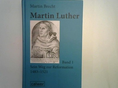 Brecht, Martin: Martin Luther; Teil: Bd. 1., Sein Weg zur Reformation : 1483 - 1
