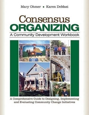 Consensus Organizing:  A Community Development Workbook - 9781412939836