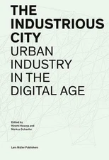 Industrious City: Urban Industry in the Digital Age by Hiromi Hosoya (English) P
