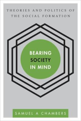 Bearing Society in Mind : Theories and Politics of the Social Formation, Hard...
