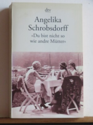 Angelika Schrobsdorff: ''Du bist nicht wie andere Mütter''