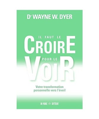 Il faut le croire pour le voir - Votre transformation personnelle vers l'éveil,