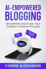 AI-Empowered Blogging: Streamline and Scale Your Content Creation Process