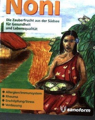 Noni : die Zauberfrucht aus der Südsee für Gesundheit und Lebensqualität Weihofe