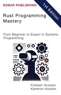 Rust Programming Mastery: From Beginner to Expert in Systems Programming by Kame