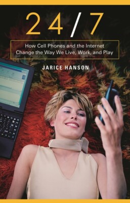 24/7: How Cell Phones And The Internet Change The Way We Live, Work, And Pl...