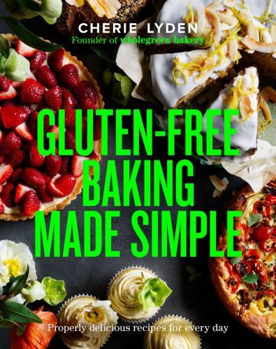 Gluten-Free Baking Made Simple : Properly Delicious Recipes for Every Day by ...