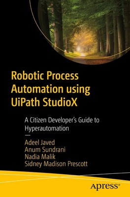 Robotic Process Automation using UiPath StudioX: A Citizen Developer s Gui...