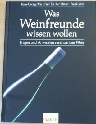Was Weinfreunde wissen wollen - Hans-Georg Dörr, Prof. Dr. Karl Röder, Frank Joh